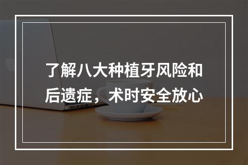 了解八大种植牙风险和后遗症，术时安全放心