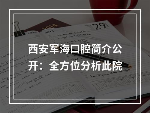 西安军海口腔简介公开：全方位分析此院