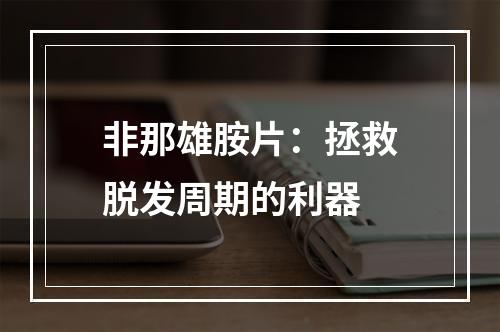 非那雄胺片：拯救脱发周期的利器