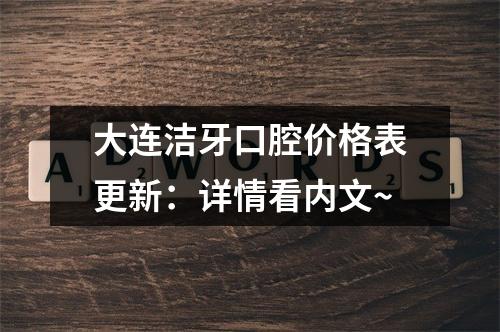 大连洁牙口腔价格表更新：详情看内文~