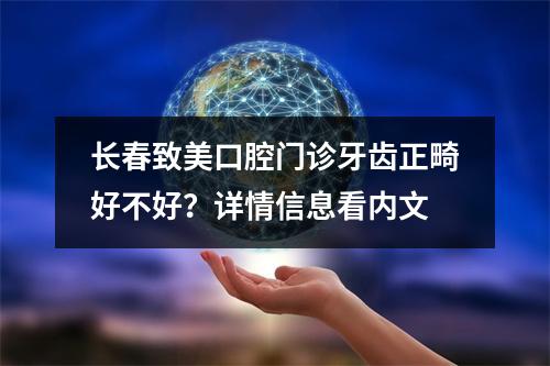 长春致美口腔门诊牙齿正畸好不好？详情信息看内文