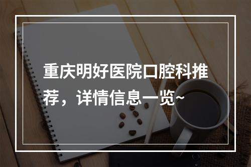 重庆明好医院口腔科推荐，详情信息一览~