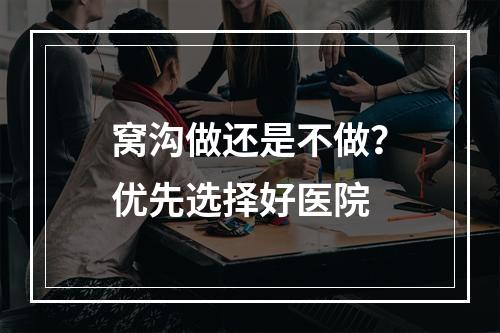 窝沟做还是不做？优先选择好医院