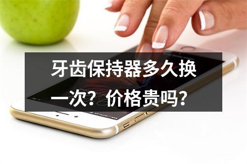 牙齿保持器多久换一次？价格贵吗？