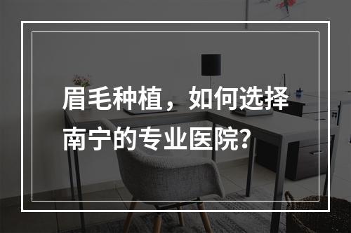 眉毛种植，如何选择南宁的专业医院？