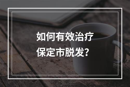 如何有效治疗保定市脱发？