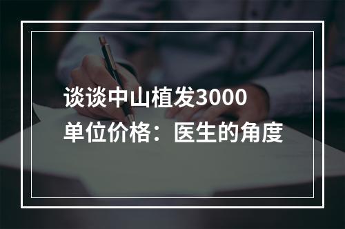 谈谈中山植发3000单位价格：医生的角度