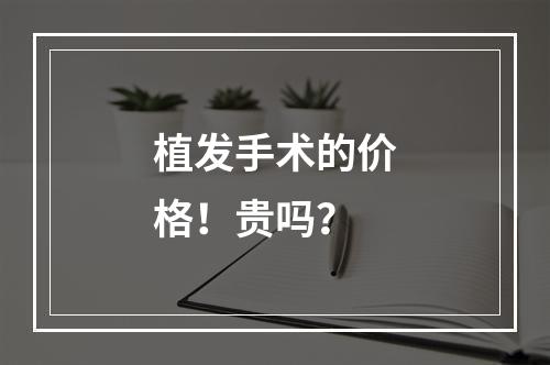 植发手术的价格！贵吗？