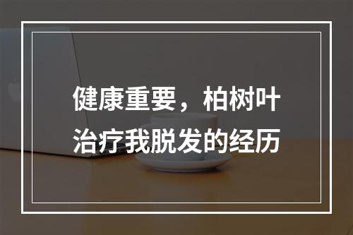 健康重要，柏树叶治疗我脱发的经历