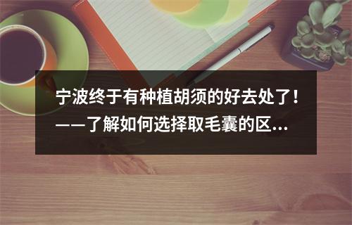 宁波终于有种植胡须的好去处了！——了解如何选择取毛囊的区域