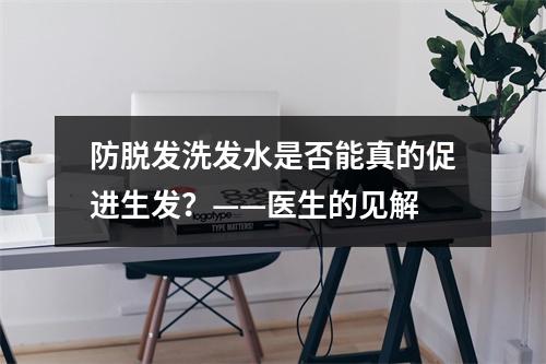 防脱发洗发水是否能真的促进生发？——医生的见解