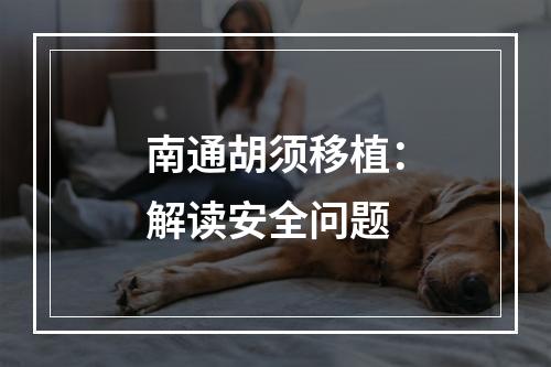 南通胡须移植：解读安全问题