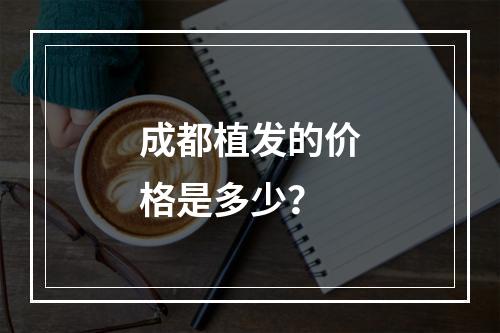 成都植发的价格是多少？