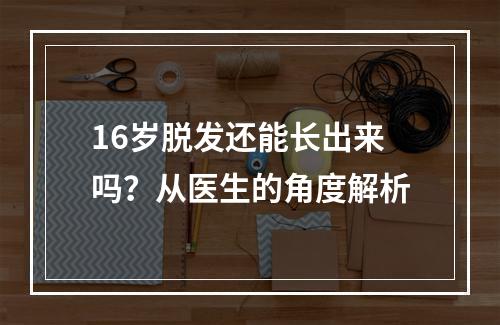 16岁脱发还能长出来吗？从医生的角度解析