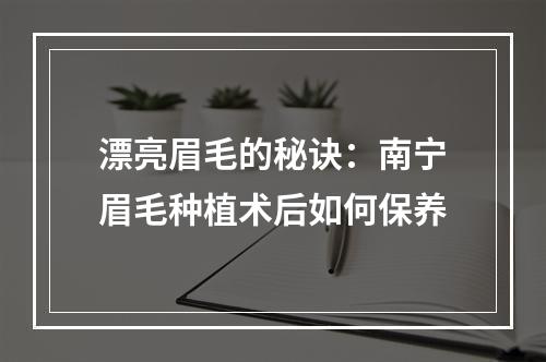 漂亮眉毛的秘诀：南宁眉毛种植术后如何保养