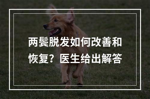 两鬓脱发如何改善和恢复？医生给出解答