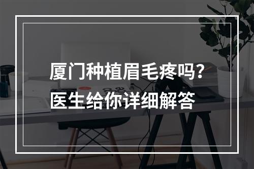 厦门种植眉毛疼吗？医生给你详细解答