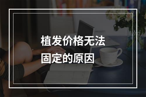 植发价格无法固定的原因