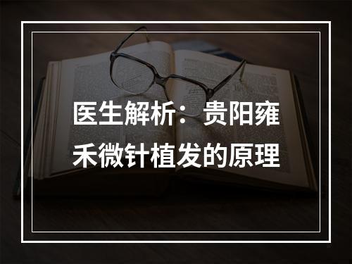 医生解析：贵阳雍禾微针植发的原理