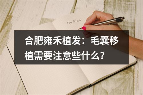 合肥雍禾植发：毛囊移植需要注意些什么？