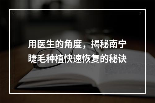 用医生的角度，揭秘南宁睫毛种植快速恢复的秘诀