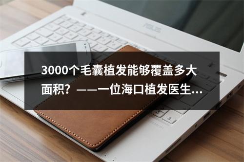 3000个毛囊植发能够覆盖多大面积？——一位海口植发医生的解答