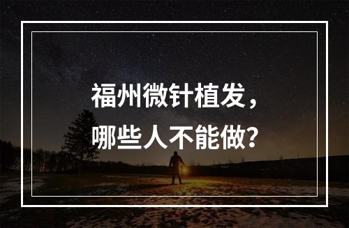 福州微针植发，哪些人不能做？