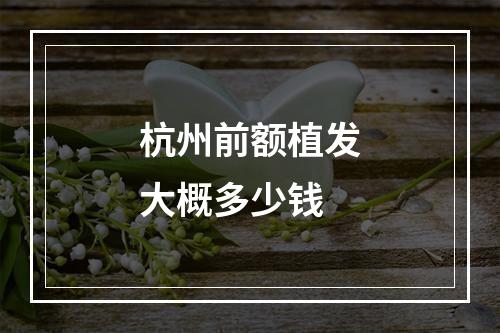 杭州前额植发大概多少钱