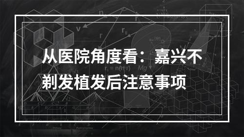 从医院角度看：嘉兴不剃发植发后注意事项