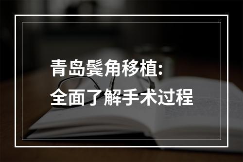 青岛鬓角移植: 全面了解手术过程