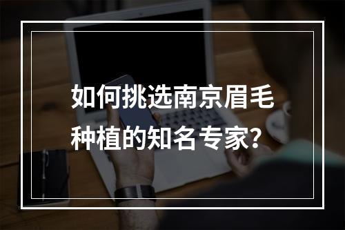 如何挑选南京眉毛种植的知名专家？