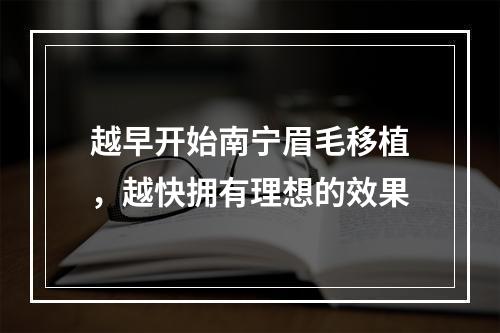 越早开始南宁眉毛移植，越快拥有理想的效果