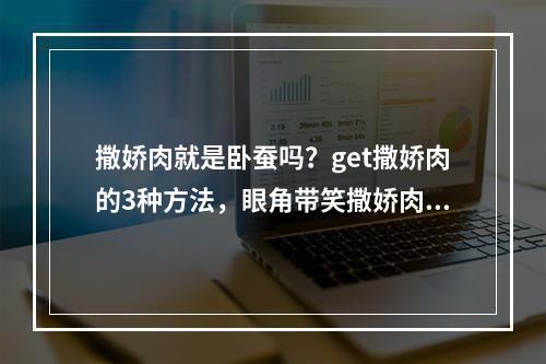 撒娇肉就是卧蚕吗？get撒娇肉的3种方法，眼角带笑撒娇肉出逃