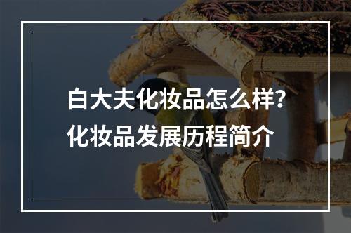 白大夫化妆品怎么样？化妆品发展历程简介