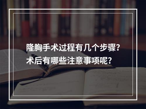 隆胸手术过程有几个步骤？术后有哪些注意事项呢？