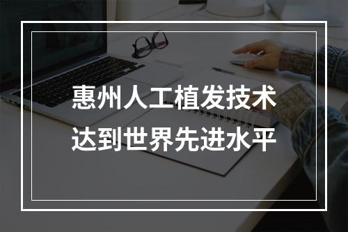 惠州人工植发技术达到世界先进水平