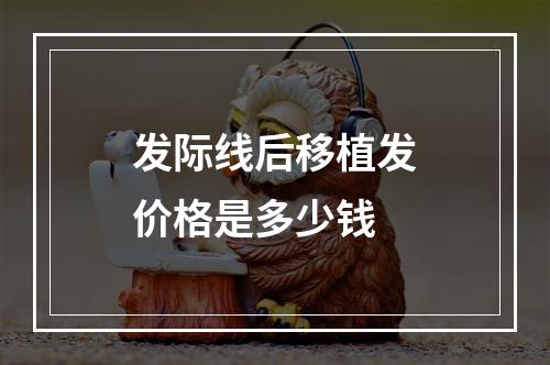 发际线后移植发价格是多少钱