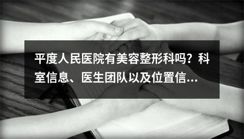 平度人民医院有美容整形科吗？科室信息、医生团队以及位置信息了解！