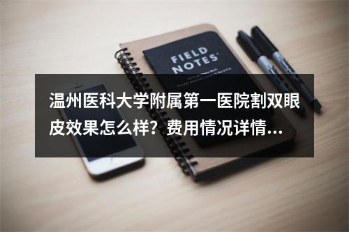 温州医科大学附属第一医院割双眼皮效果怎么样？费用情况详情了解在后面！