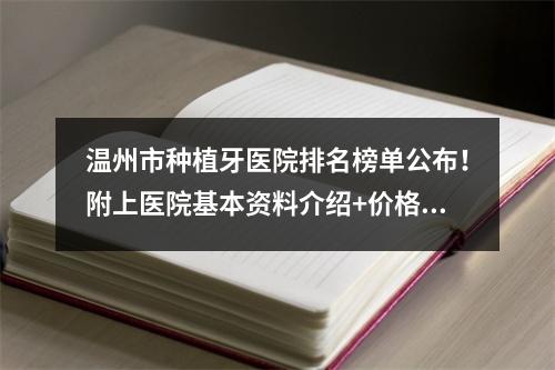 温州市种植牙医院排名榜单公布！附上医院基本资料介绍+价格表