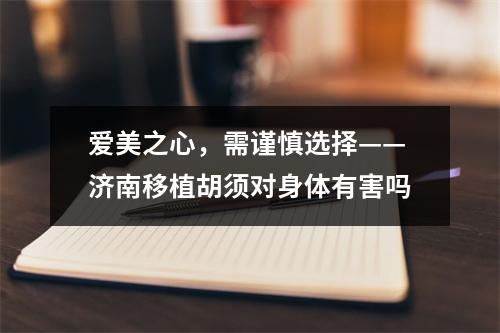 爱美之心，需谨慎选择——济南移植胡须对身体有害吗