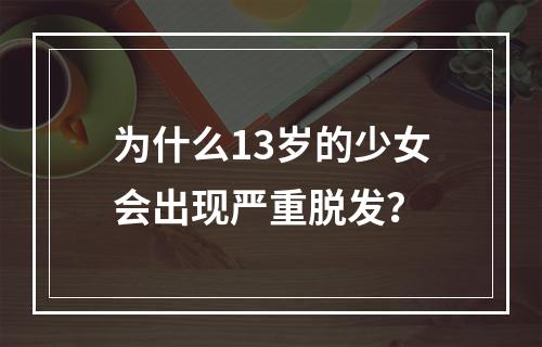 为什么13岁的少女会出现严重脱发？