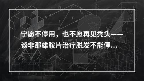 宁愿不停用，也不愿再见秃头——谈非那雄胺片治疗脱发不能停用的原因