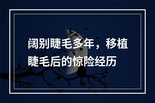 阔别睫毛多年，移植睫毛后的惊险经历