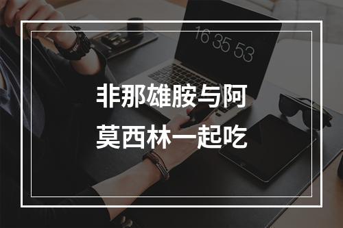 非那雄胺与阿莫西林一起吃