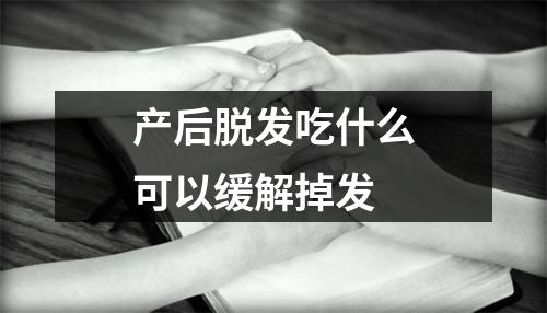 产后脱发吃什么可以缓解掉发