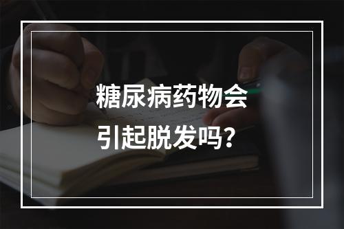 糖尿病药物会引起脱发吗？