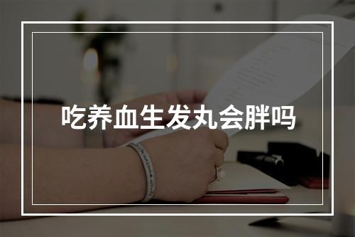 吃养血生发丸会胖吗