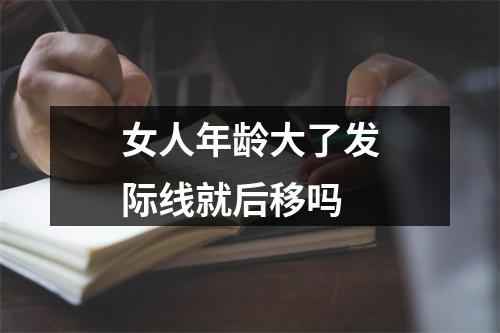 女人年龄大了发际线就后移吗