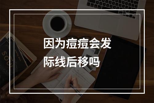 因为痘痘会发际线后移吗